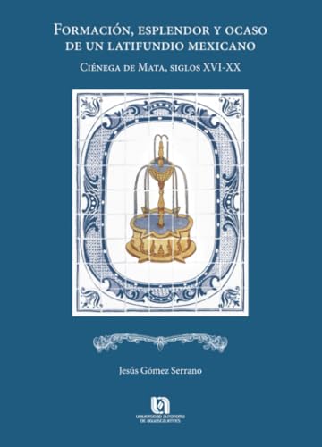 Formación, esplendor y ocaso de un latifundio mexicano: Ciénega de Mata, Siglos XVI-XX
