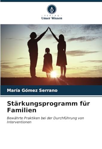 Stärkungsprogramm für Familien: Bewährte Praktiken bei der Durchführung von Interventionen von Verlag Unser Wissen