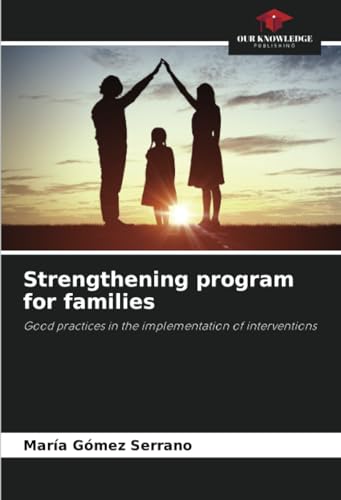 Strengthening program for families: Good practices in the implementation of interventions von Our Knowledge Publishing