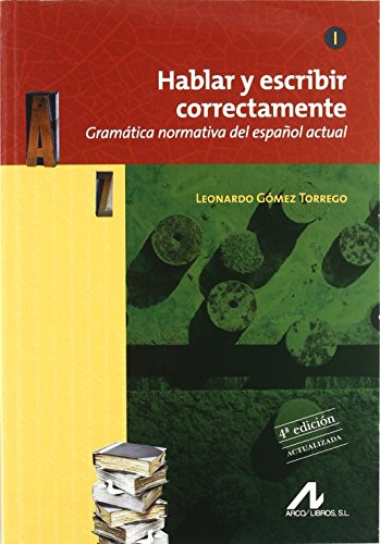 Hablar y escribir correctamente. Gramática normativa del español actual. 4ª edición. Actualizada.: HABLAR Y ESCRIBIR CORRECTAMENTE TOMO I GRAMATICA ... Normativa del Espanol Actual (Manuales)
