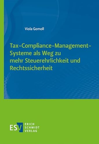 Tax-Compliance-Management-Systeme als Weg zu mehr Steuerehrlichkeit und Rechtssicherheit von Erich Schmidt Verlag GmbH & Co