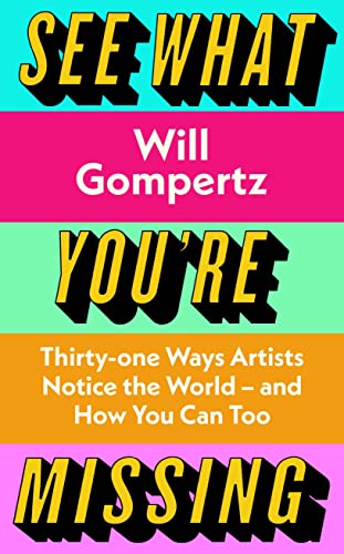 See What You're Missing: 31 Ways Artists Notice the World – and How You Can Too See What You're Missing: 31 Ways Artists Notice the World – and How You Can Too