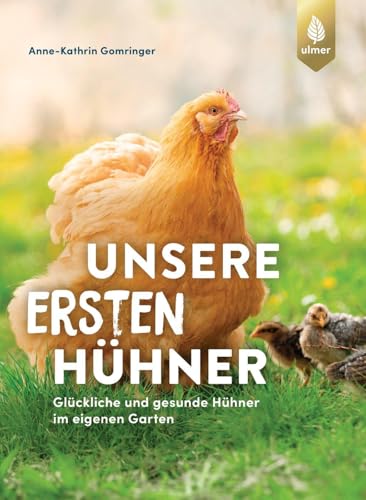 Unsere ersten Hühner: Glückliche & gesunde Hühner im eigenen Garten. Ideal für Einsteiger von Ulmer Eugen Verlag