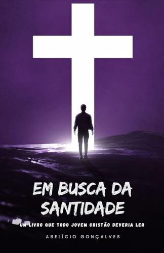 Em Busca da Santidade: Um Livro que Todo Jovem Cristão Deveria Ler von Edição do Autor