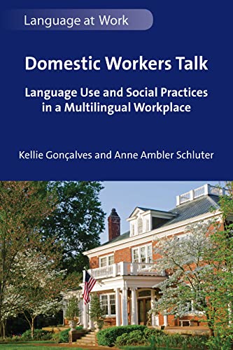 Domestic Workers Talk: Language Use and Social Practices in a Multilingual Workplace (Language at Work, 9) von Multilingual Matters
