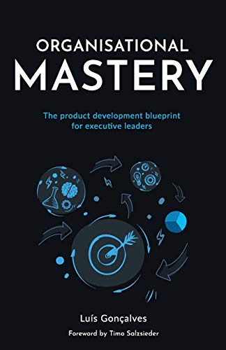 Organisational Mastery: The product development blueprint for executive leaders