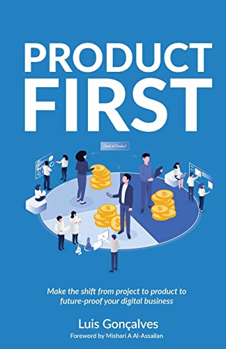 Product First: Make the shift from project to product to future-proof your digital business von Rethink Press