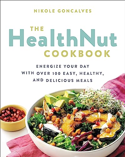 The Healthnut Cookbook: Energize Your Day with Over 100 Easy, Healthy, and Delicious Meals