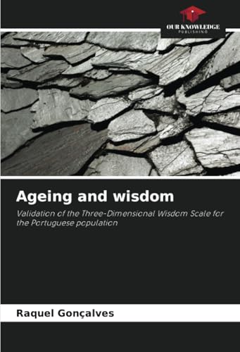 Ageing and wisdom: Validation of the Three-Dimensional Wisdom Scale for the Portuguese population von Our Knowledge Publishing