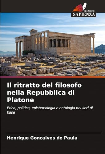 Il ritratto del filosofo nella Repubblica di Platone: Etica, politica, epistemologia e ontologia nei libri di base von Edizioni Sapienza