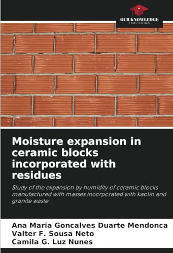 Moisture expansion in ceramic blocks incorporated with residues: Study of the expansion by humidity of ceramic blocks manufactured with masses incorporated with kaolin and granite waste von Our Knowledge Publishing