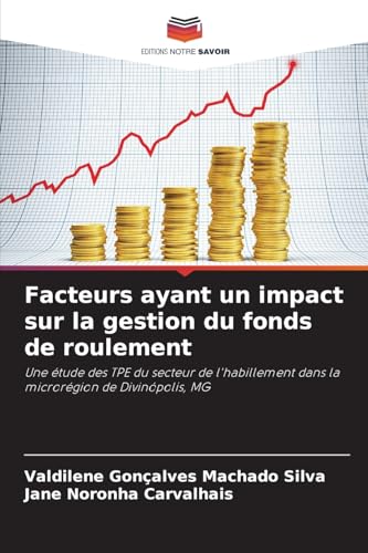 Facteurs ayant un impact sur la gestion du fonds de roulement: Une étude des TPE du secteur de l'habillement dans la microrégion de Divinópolis, MG von Editions Notre Savoir