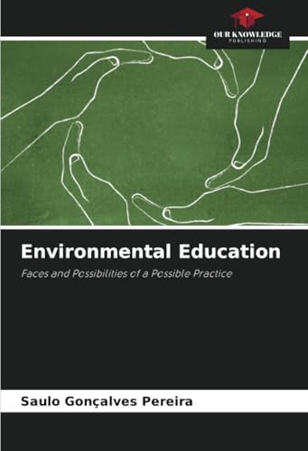 Environmental Education: Faces and Possibilities of a Possible Practice von Our Knowledge Publishing