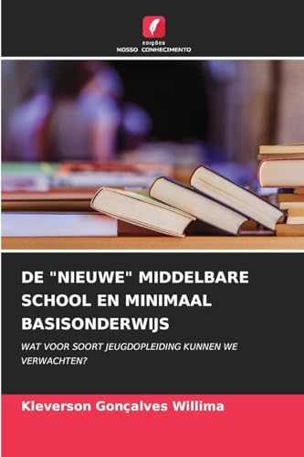 DE "NIEUWE" MIDDELBARE SCHOOL EN MINIMAAL BASISONDERWIJS: WAT VOOR SOORT JEUGDOPLEIDING KUNNEN WE VERWACHTEN? von Edições Nosso Conhecimento