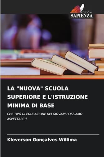 LA "NUOVA" SCUOLA SUPERIORE E L'ISTRUZIONE MINIMA DI BASE: CHE TIPO DI EDUCAZIONE DEI GIOVANI POSSIAMO ASPETTARCI? von Edizioni Sapienza