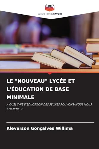 LE "NOUVEAU" LYCÉE ET L'ÉDUCATION DE BASE MINIMALE: À QUEL TYPE D'ÉDUCATION DES JEUNES POUVONS-NOUS NOUS ATTENDRE ? von Editions Notre Savoir