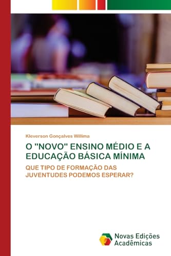 O "NOVO" ENSINO MÉDIO E A EDUCAÇÃO BÁSICA MÍNIMA: QUE TIPO DE FORMAÇÃO DAS JUVENTUDES PODEMOS ESPERAR? von Novas Edições Acadêmicas