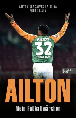 Ailton. Mein Fußballmärchen: Der „Kugelblitz“ spricht. Die Biografie eine Werder-Bremen-Legende