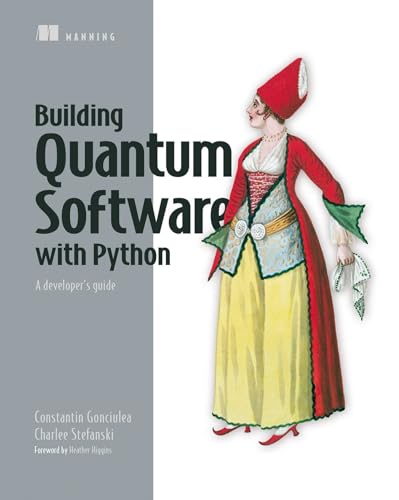 Building Quantum Software in Python: A Developer's Guide Building Quantum Software in Python: A Developer's Guide von Manning Publications