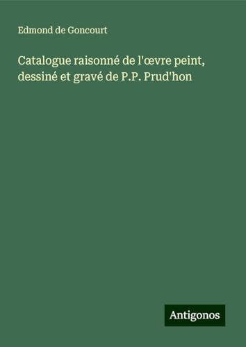 Catalogue raisonné de l'¿vre peint, dessiné et gravé de P.P. Prud'hon Catalogue raisonné de l'¿vre peint, dessiné et gravé de P.P. Prud'hon von Antigonos Verlag