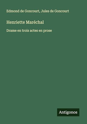 Henriette Maréchal: Drame en trois actes en prose Henriette Maréchal: Drame en trois actes en prose von Antigonos Verlag