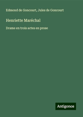 Henriette Maréchal: Drame en trois actes en prose Henriette Maréchal: Drame en trois actes en prose von Antigonos Verlag