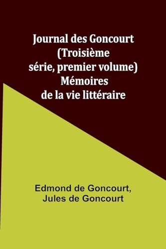 Journal des Goncourt (Troisième série, premier volume); Mémoires de la vie littéraire von Alpha Edition