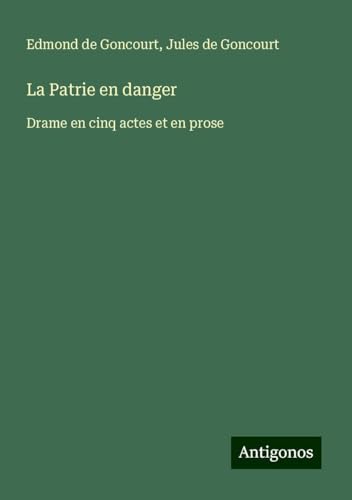 La Patrie en danger: Drame en cinq actes et en prose La Patrie en danger: Drame en cinq actes et en prose von Antigonos Verlag