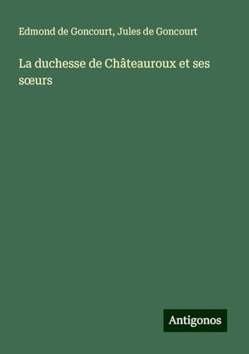 La duchesse de Châteauroux et ses s¿urs La duchesse de Châteauroux et ses s¿urs von Antigonos Verlag