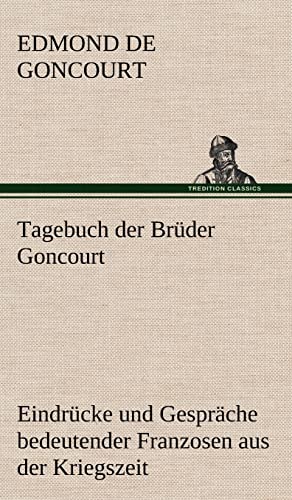 Tagebuch der Brüder Goncourt: Eindrücke und Gespräche bedeutender Franzosen aus der Kriegszeit 1870/1871 von Tredition Classics