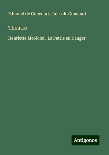 Theatre: Henriette Maréchal. La Patrie en Danger Theatre: Henriette Maréchal. La Patrie en Danger von Antigonos Verlag