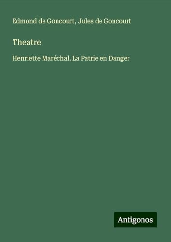 Theatre: Henriette Maréchal. La Patrie en Danger Theatre: Henriette Maréchal. La Patrie en Danger von Antigonos Verlag