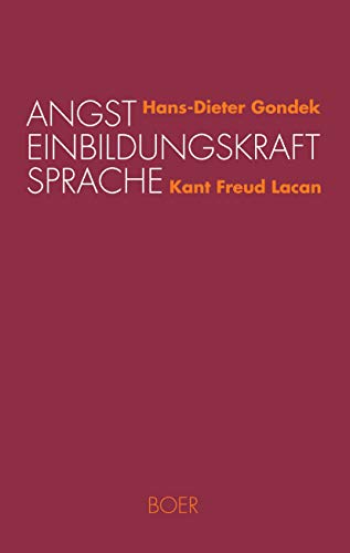 Angst - Einbildungskraft - Sprache: Ein verbindender Aufriss zwischen Freud, Kant und Lacan: Ein verbindender Aufriß zwischen Freud, Kant, Lacan (Forschungen) von Books on Demand