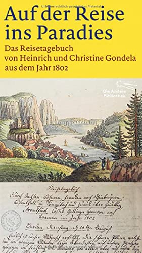 Auf der Reise ins Paradies: Das Reisetagebuch von Heinrich und Christine Gondela aus dem Jahr 1802 (Die Andere Bibliothek, Band 362)