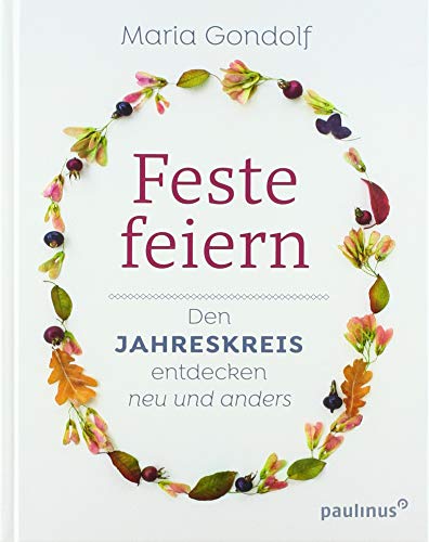 Feste feiern: Den Jahreskreis entdecken – neu und anders Feste feiern: Den Jahreskreis entdecken – neu und anders von Paulinus Verlag GmbH