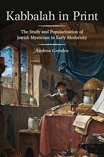 Kabbalah in Print: The Study and Popularization of Jewish Mysticism in Early Modernity