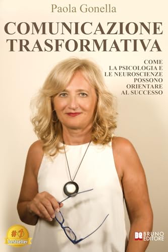 Comunicazione Trasformativa: Come La Psicologia E Le Neuroscienze Possono Orientare Al Successo von Bruno Editore