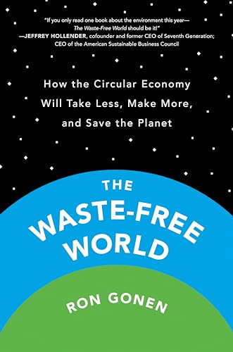 The Waste-Free World: How the Circular Economy Will Take Less, Make More, and Save the Planet