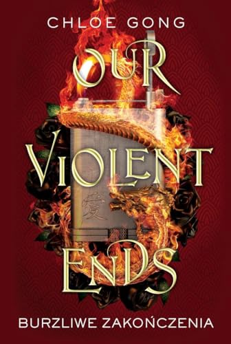 Our Violent Ends Burzliwe zakończenia (THESE VIOLENT DELIGHTS)