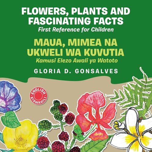 FLOWERS, PLANTS AND FASCINATING FACTS MAUA, MIMEA NA UKWELI WA KUVUTIA: First Reference for Children Kamusi Elezo Awali ya Watoto