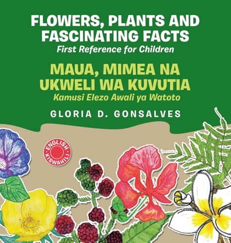 FLOWERS, PLANTS AND FASCINATING FACTS MAUA, MIMEA NA UKWELI WA KUVUTIA: First Reference for Children Kamusi Elezo Awali ya Watoto