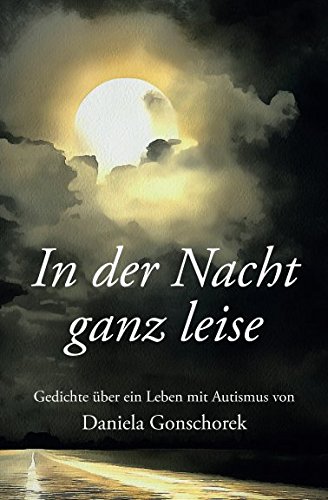 In der Nacht ganz leise: Gedichte über ein Leben mit Autismus In der Nacht ganz leise: Gedichte über ein Leben mit Autismus von Independently published