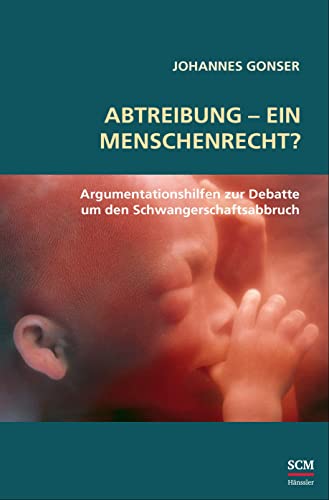 Abtreibung - ein Menschenrecht?: Argumentationshilfen zur Debatte um den Schwangerschaftsabbruch von Studiengem. Wort und Wissen e.V./SCM Hänssler