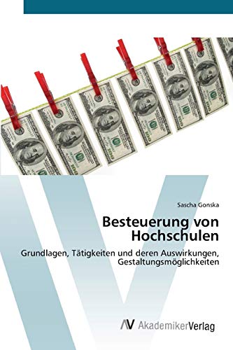 Besteuerung von Hochschulen: Grundlagen, Tätigkeiten und deren Auswirkungen, Gestaltungsmöglichkeiten Besteuerung von Hochschulen: Grundlagen, Tätigkeiten und deren Auswirkungen, Gestaltungsmöglichkeiten
