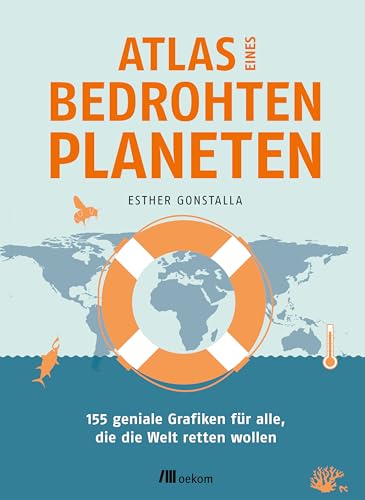 Atlas eines bedrohten Planeten: 155 geniale Grafiken für alle, die die Welt retten wollen (Unsere Welt in 50 Grafiken) von oekom verlag GmbH