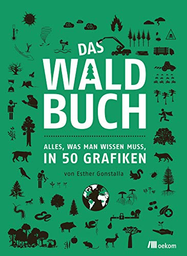 Das Waldbuch: Alles, was man wissen muss, in 50 Grafiken (Unsere Welt in 50 Grafiken) von Oekom Verlag GmbH