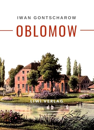Iwan Gontscharow: Oblomow. Vollständige Neuausgabe Iwan Gontscharow: Oblomow. Vollständige Neuausgabe von LIWI Literatur- und Wissenschaftsverlag