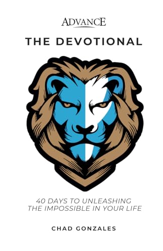 Advance: The Devotional: 40 Days to Unleashing the Impossible in Your Life