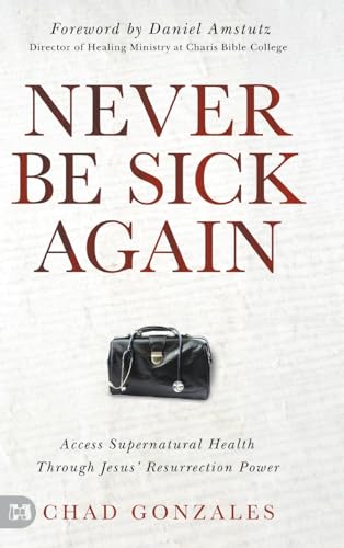 Never Be Sick Again: Access Supernatural Health Through Jesus’ Resurrection Power von Harrison House Publishers