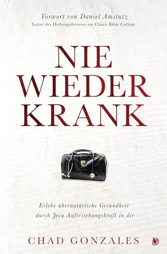 Nie wieder krank: Erlebe übernatürliche Gesundheit durch Jesu Auferstehungskraft in dir